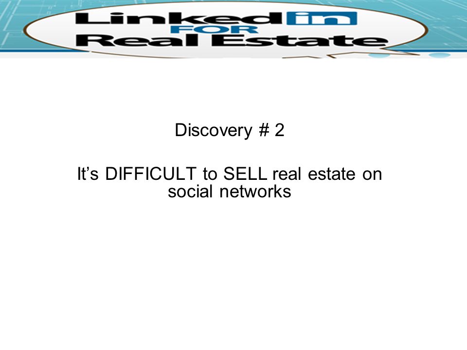 Discovery # 2 It’s DIFFICULT to SELL real estate on social networks