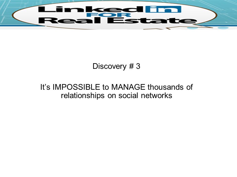 Discovery # 3 It’s IMPOSSIBLE to MANAGE thousands of relationships on social networks