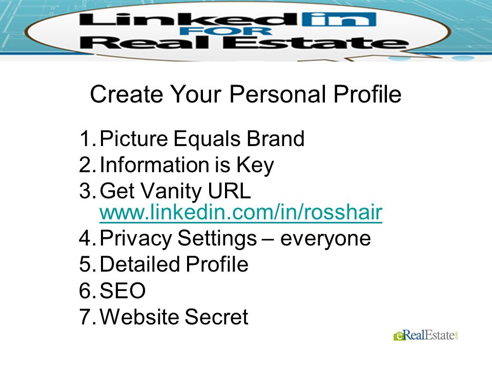 Create Your Personal Profile 1.Picture Equals Brand 2.Information is Key 3.Get Vanity URL Privacy Settings – everyone 5.Detailed Profile 6.SEO 7.Website Secret