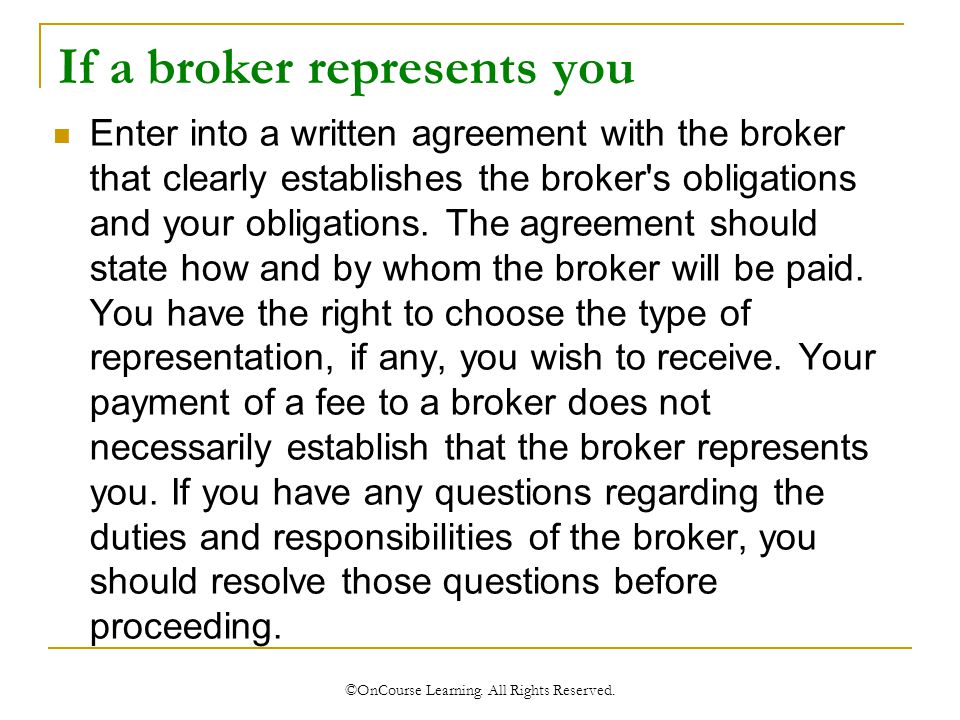 If a broker represents you Enter into a written agreement with the broker that clearly establishes the broker s obligations and your obligations.