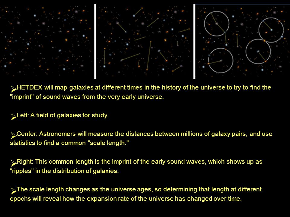  HETDEX will map galaxies at different times in the history of the universe to try to find the imprint of sound waves from the very early universe.