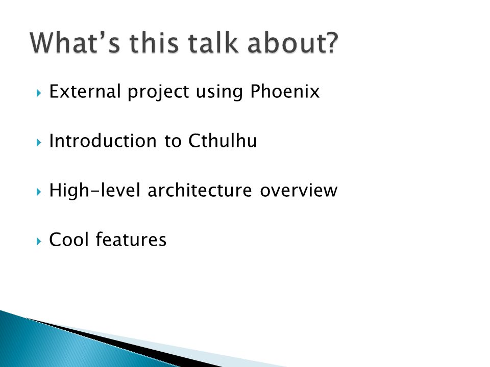  External project using Phoenix  Introduction to Cthulhu  High-level architecture overview  Cool features