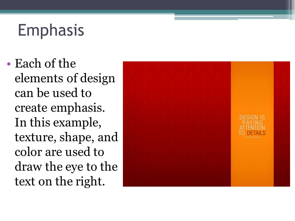 Emphasis Each of the elements of design can be used to create emphasis.