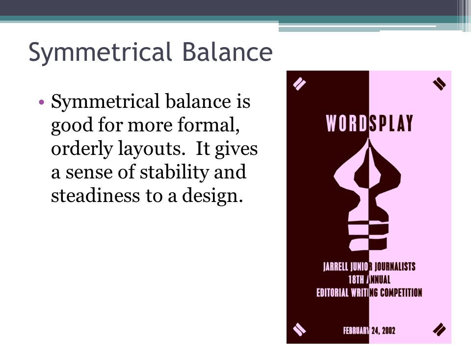 Symmetrical Balance Symmetrical balance is good for more formal, orderly layouts.