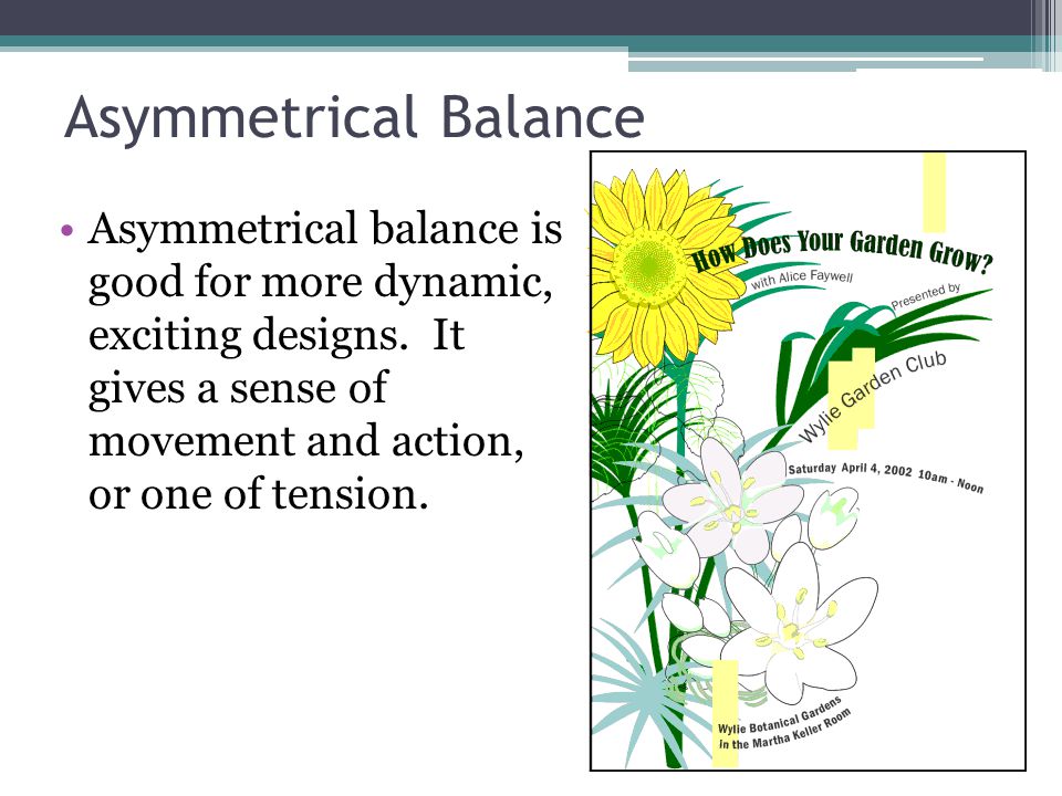 Asymmetrical Balance Asymmetrical balance is good for more dynamic, exciting designs.