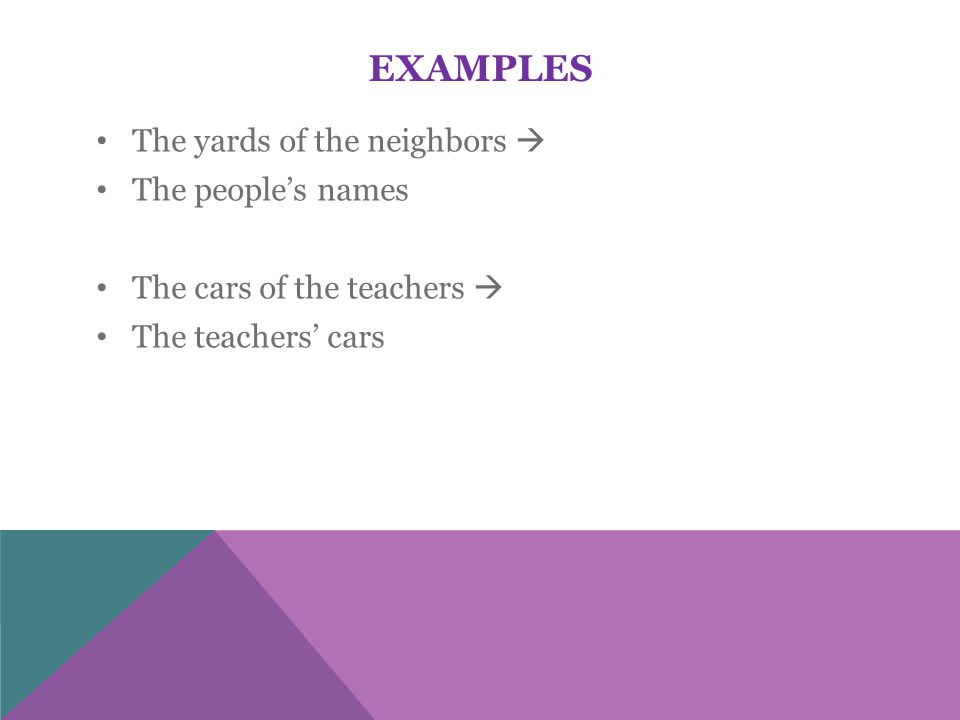 EXAMPLES The yards of the neighbors  The people’s names The cars of the teachers  The teachers’ cars