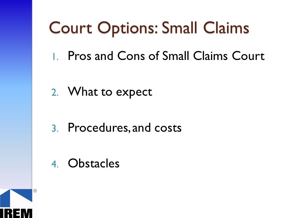 Court Options: Small Claims 1. Pros and Cons of Small Claims Court 2.