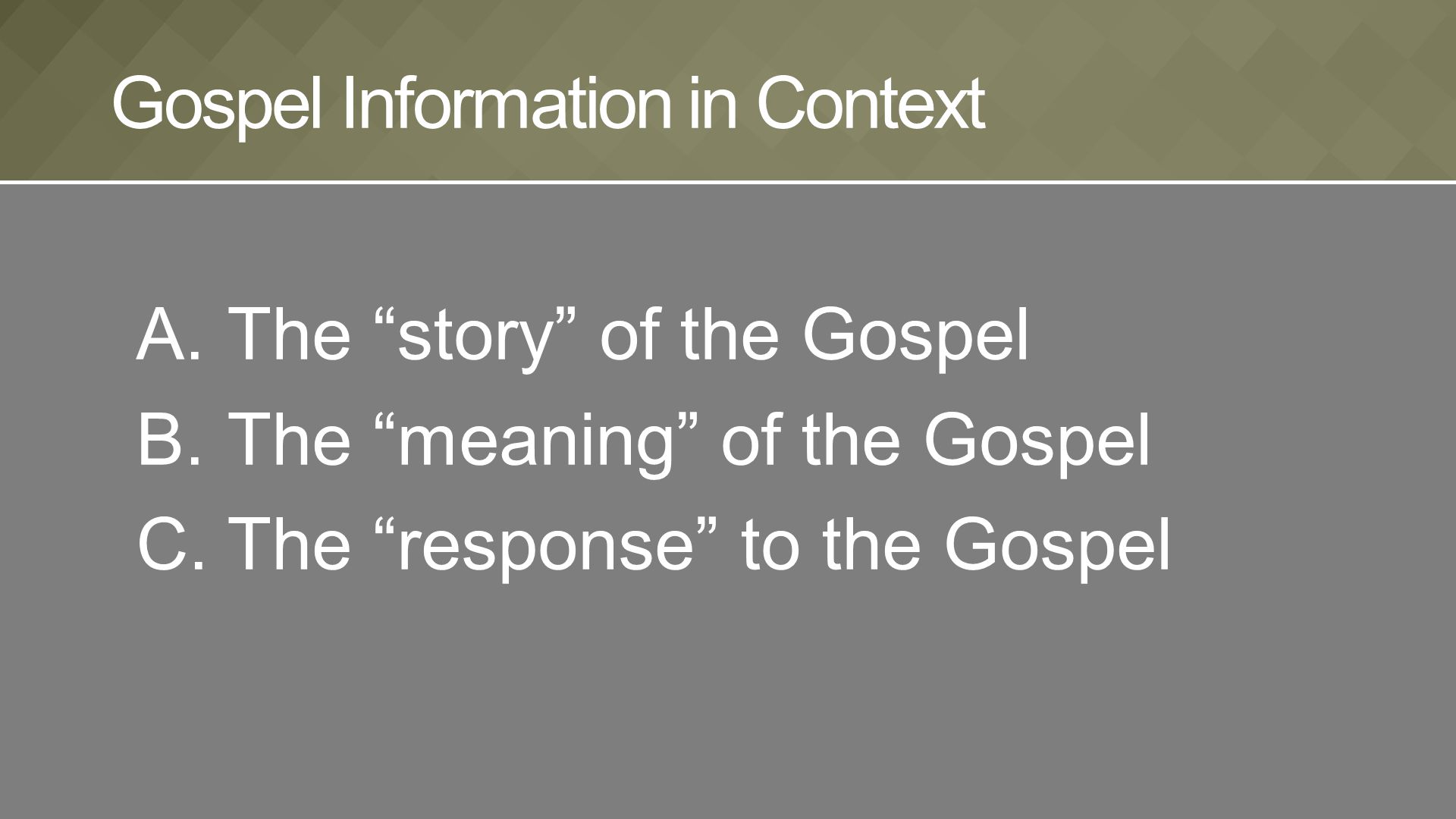 A.The story of the Gospel B.The meaning of the Gospel C.The response to the Gospel Gospel Information in Context