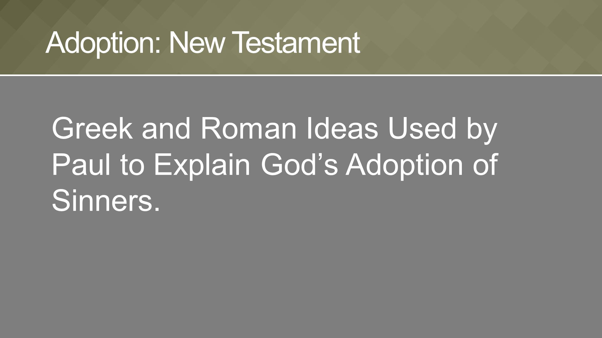Greek and Roman Ideas Used by Paul to Explain God’s Adoption of Sinners. Adoption: New Testament