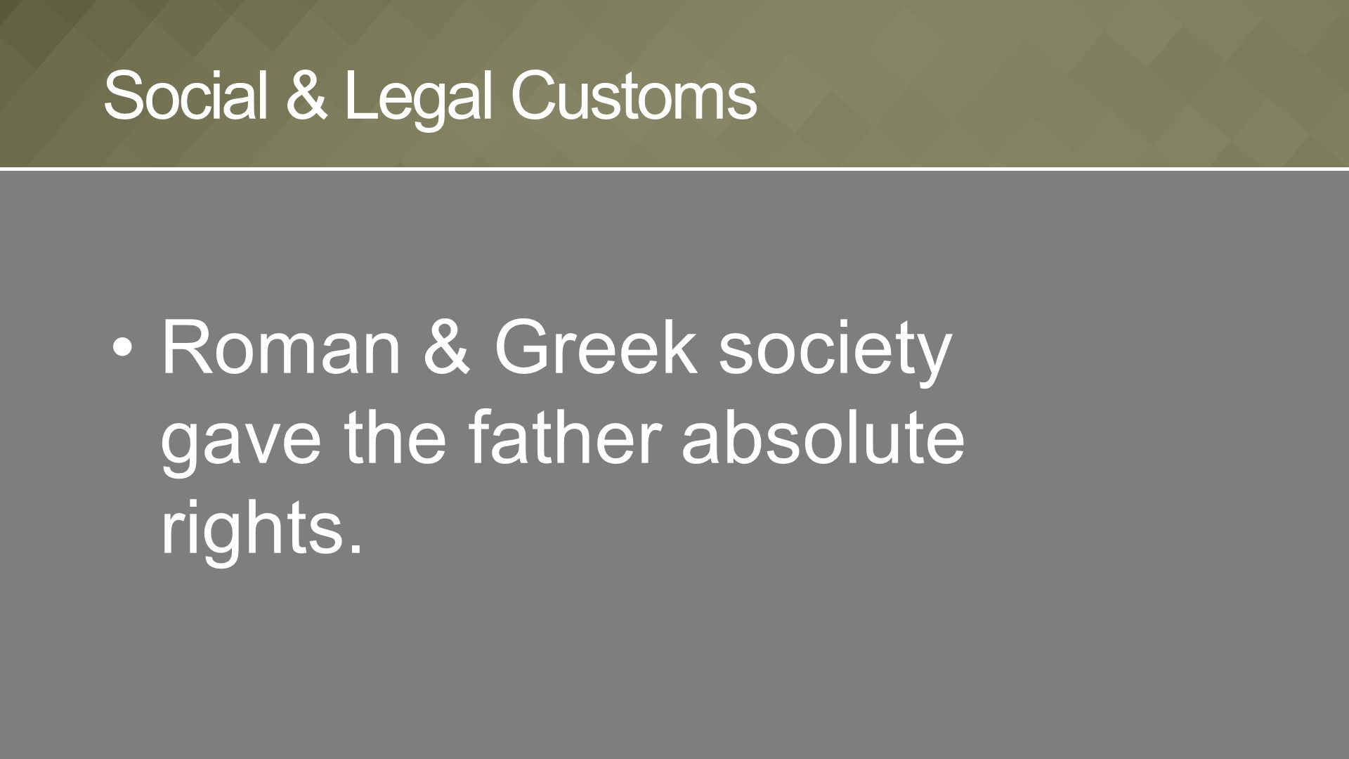 Roman & Greek society gave the father absolute rights. Social & Legal Customs