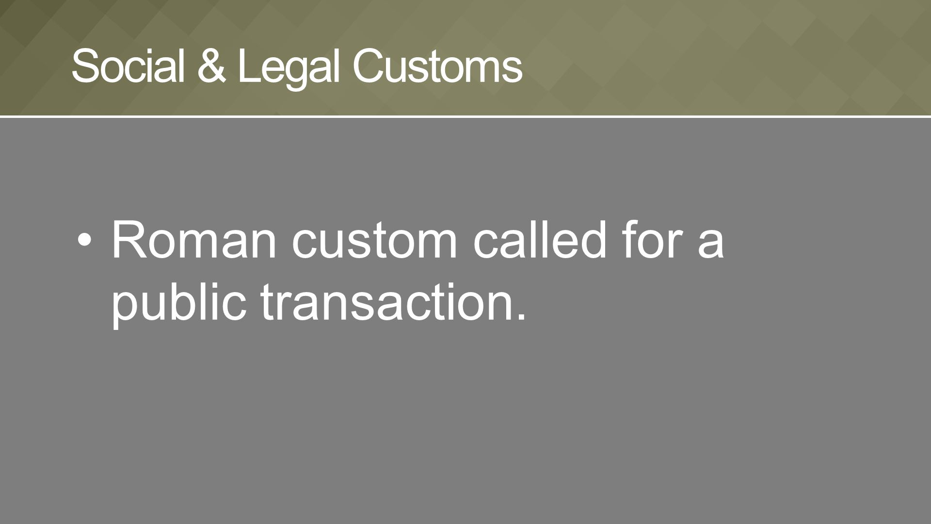 Roman custom called for a public transaction. Social & Legal Customs