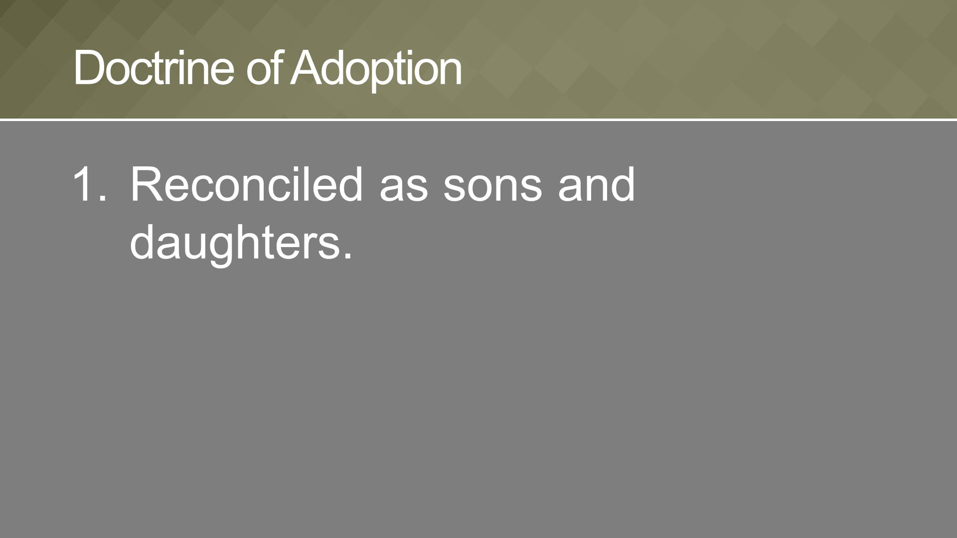 1.Reconciled as sons and daughters. Doctrine of Adoption