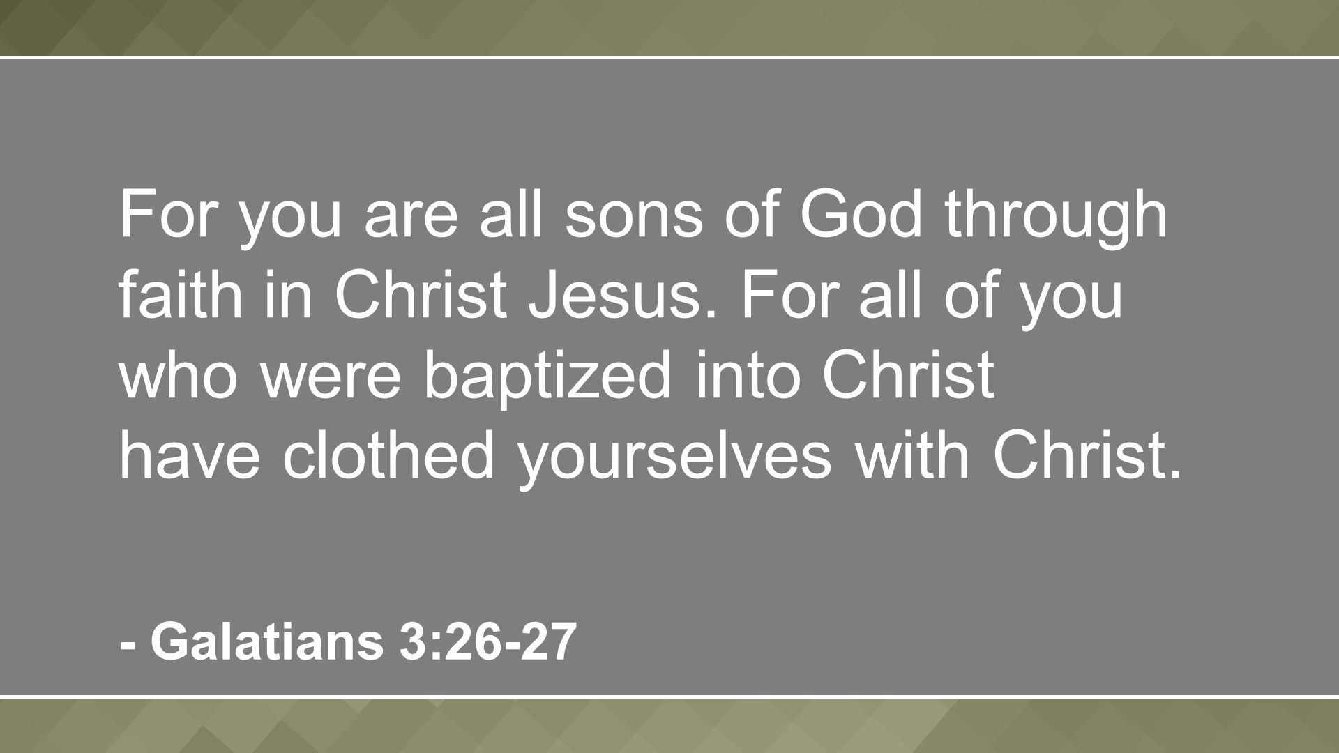 For you are all sons of God through faith in Christ Jesus.