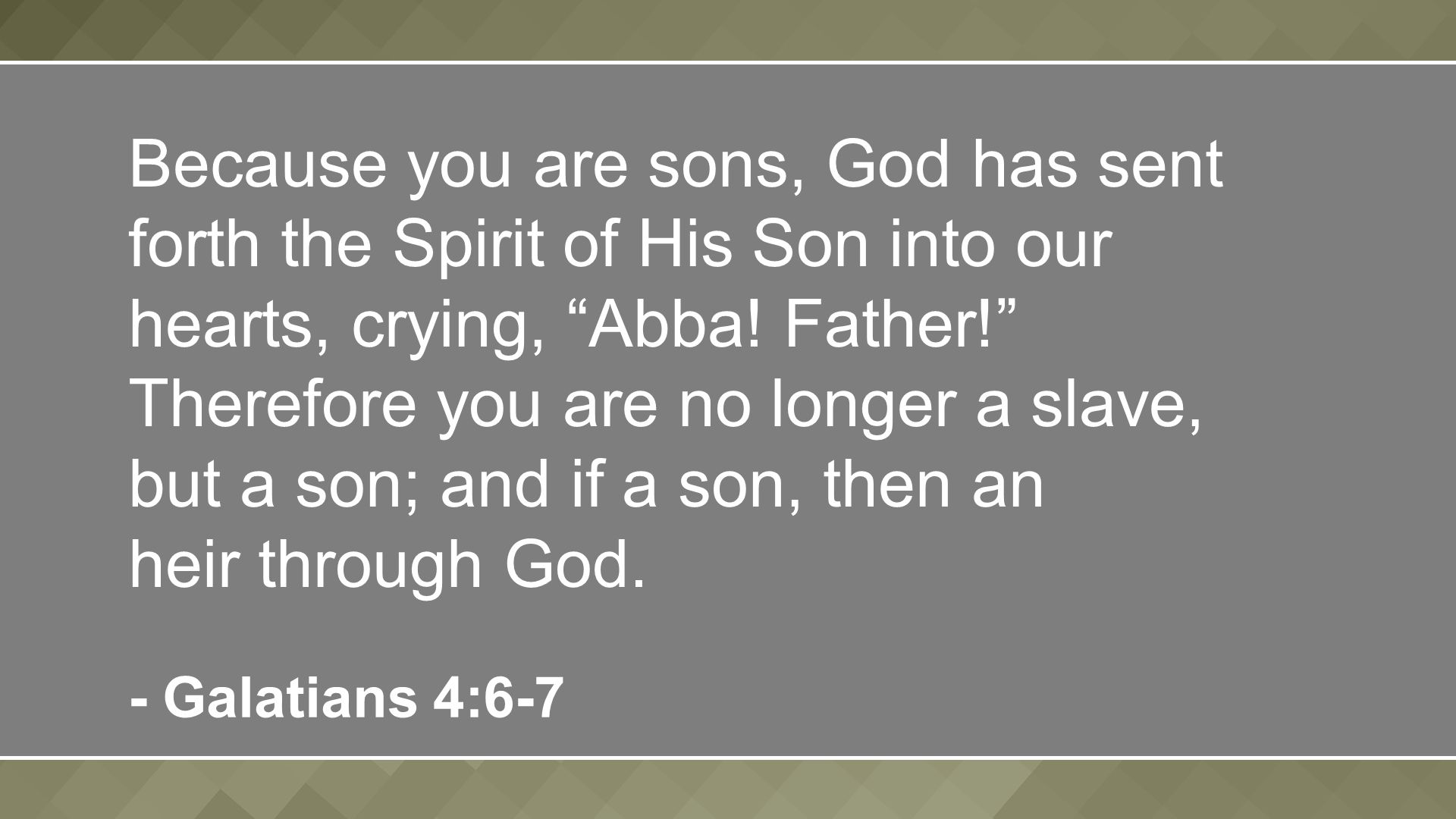 Because you are sons, God has sent forth the Spirit of His Son into our hearts, crying, Abba.