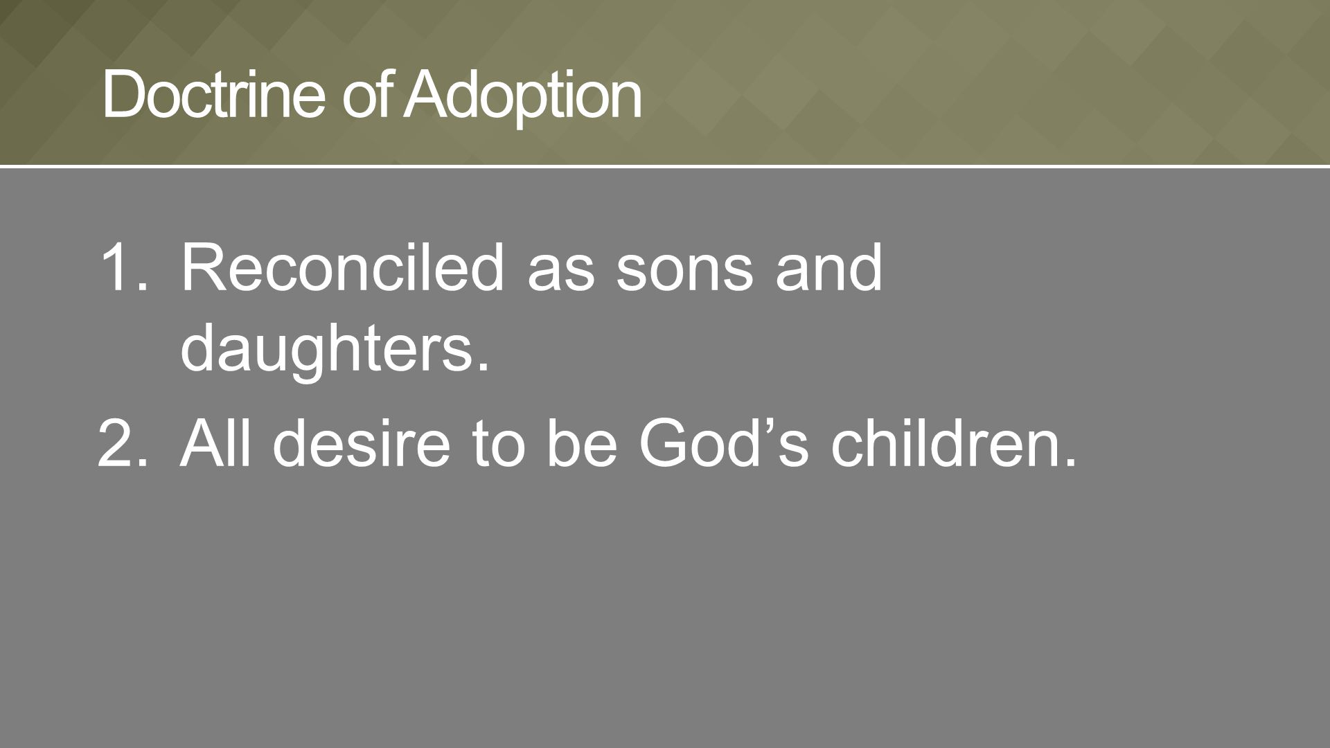 1.Reconciled as sons and daughters. 2.All desire to be God’s children. Doctrine of Adoption