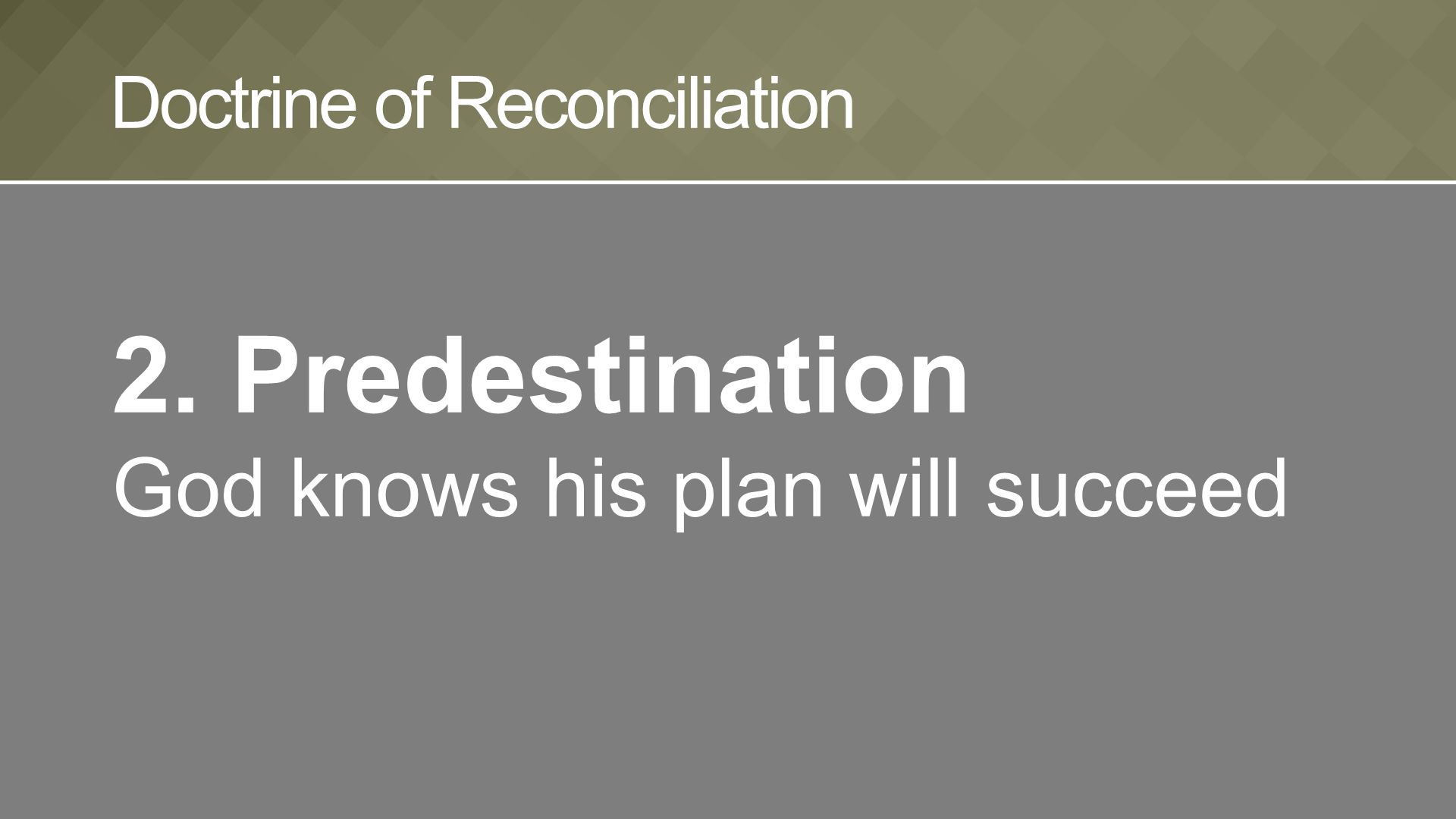 2. Predestination God knows his plan will succeed Doctrine of Reconciliation