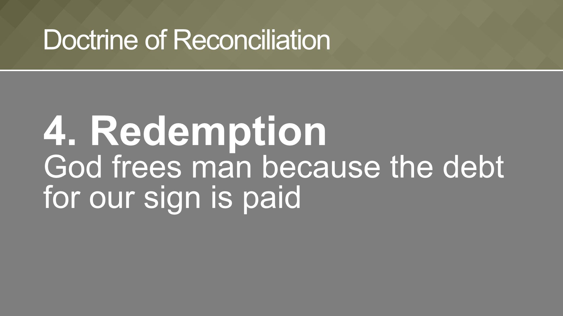 4. Redemption God frees man because the debt for our sign is paid Doctrine of Reconciliation