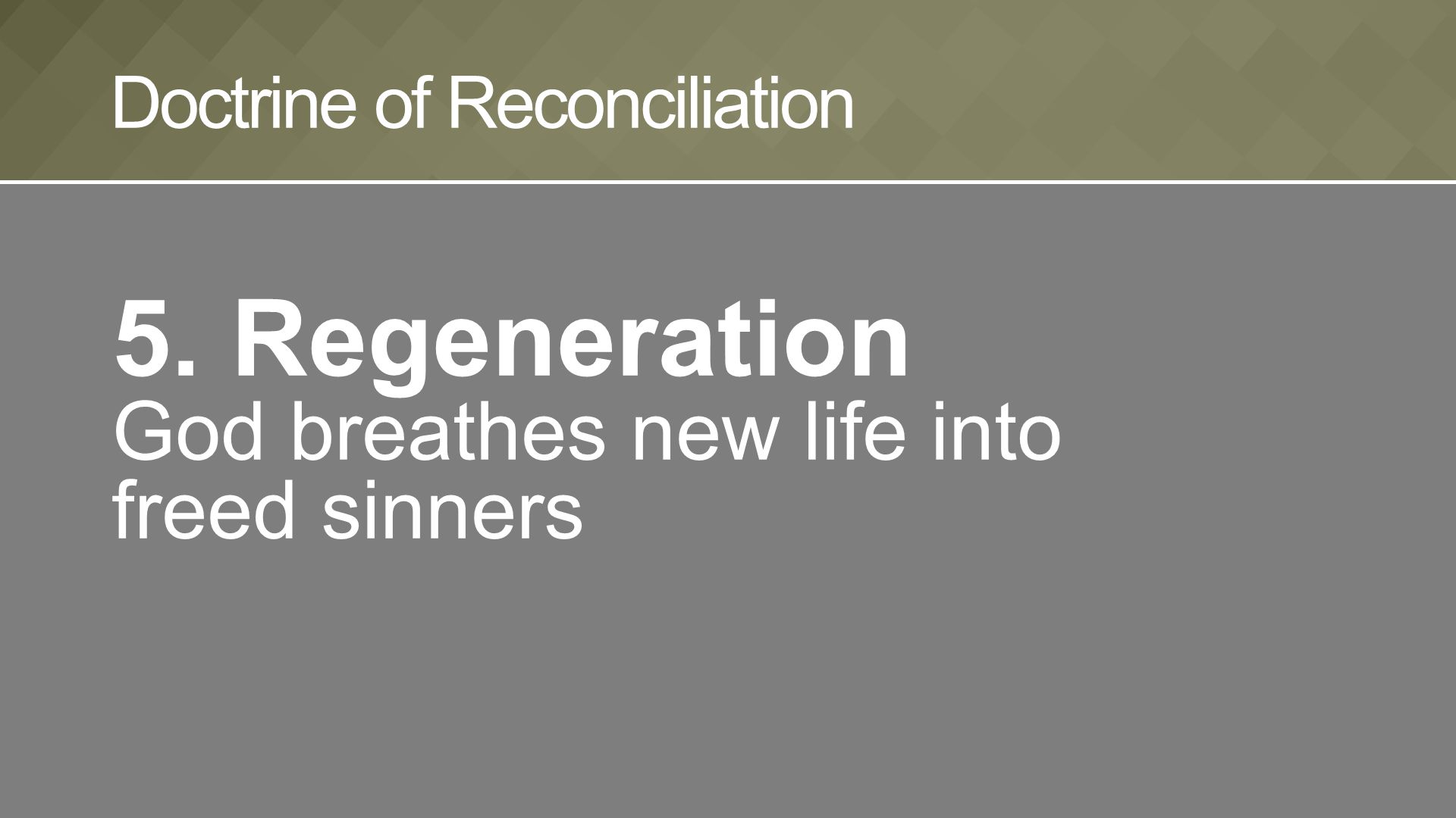 5. Regeneration God breathes new life into freed sinners Doctrine of Reconciliation