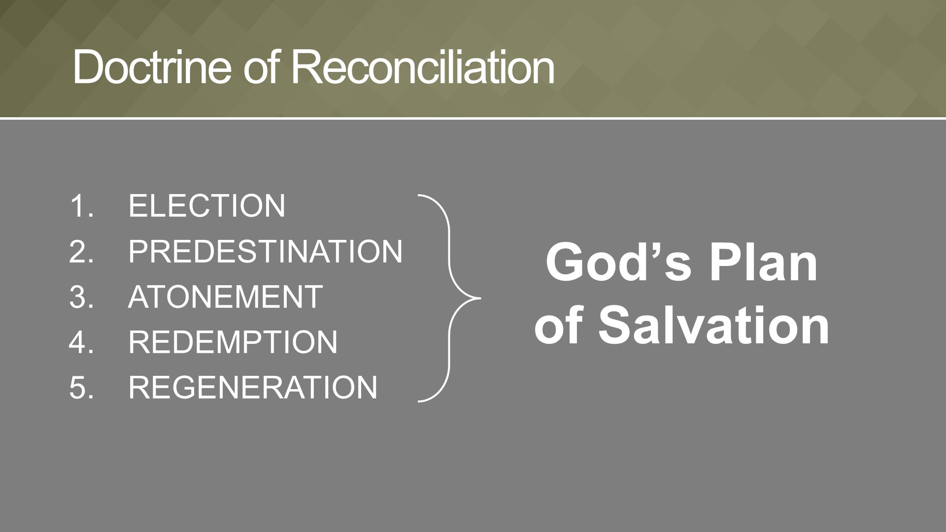 1.ELECTION 2.PREDESTINATION 3.ATONEMENT 4.REDEMPTION 5.REGENERATION God’s Plan of Salvation Doctrine of Reconciliation