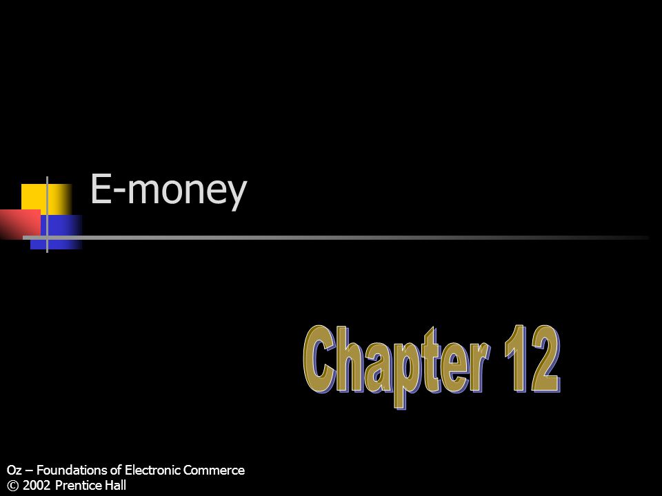 Oz – Foundations of Electronic Commerce © 2002 Prentice Hall E-money