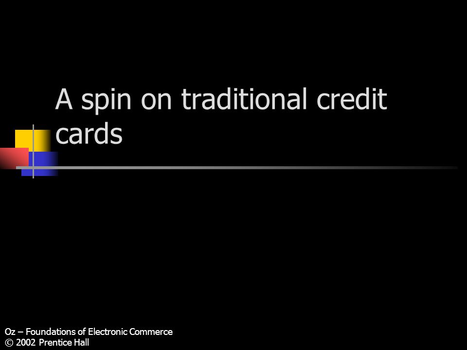 Oz – Foundations of Electronic Commerce © 2002 Prentice Hall A spin on traditional credit cards