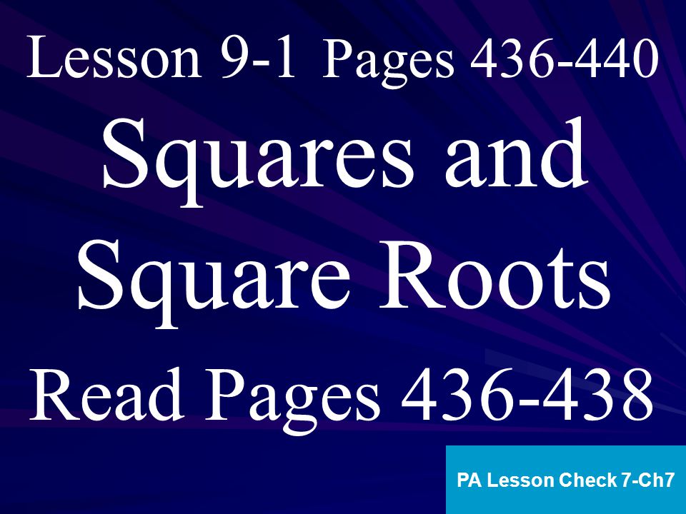 Lesson 9-1 Pages Squares and Square Roots PA Lesson Check 7-Ch7 Read Pages