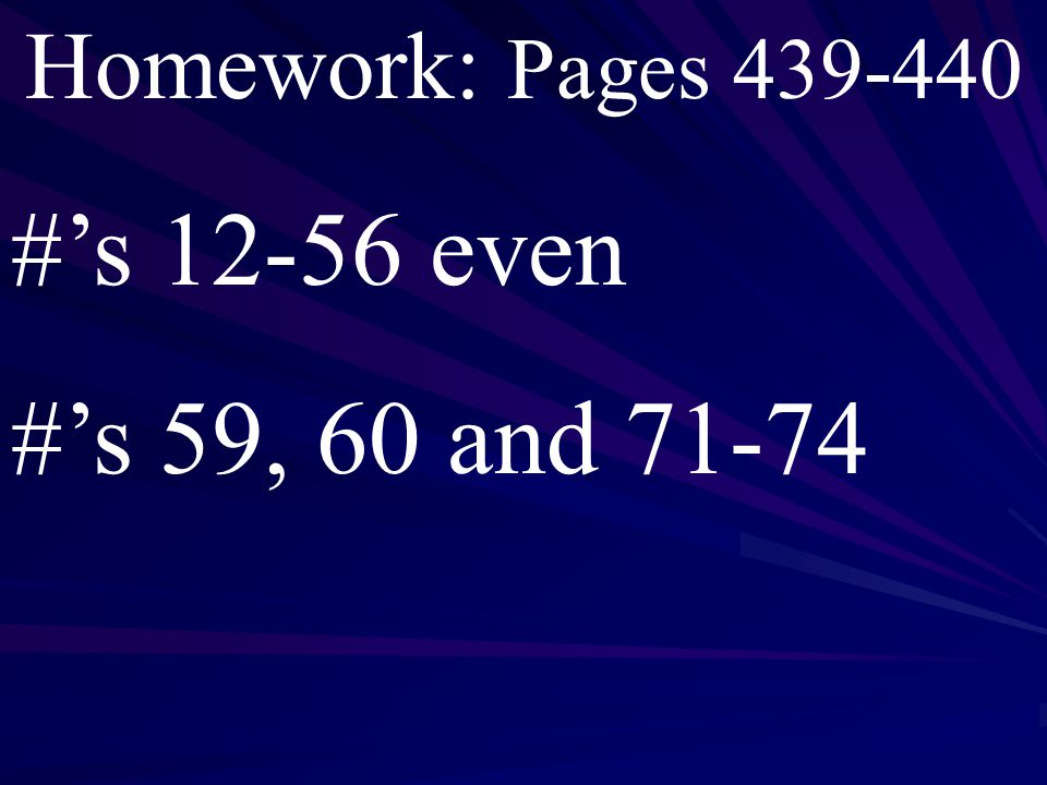 Homework: Pages #’s even #’s 59, 60 and 71-74