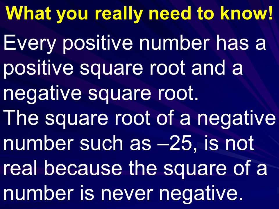 Every positive number has a positive square root and a negative square root.