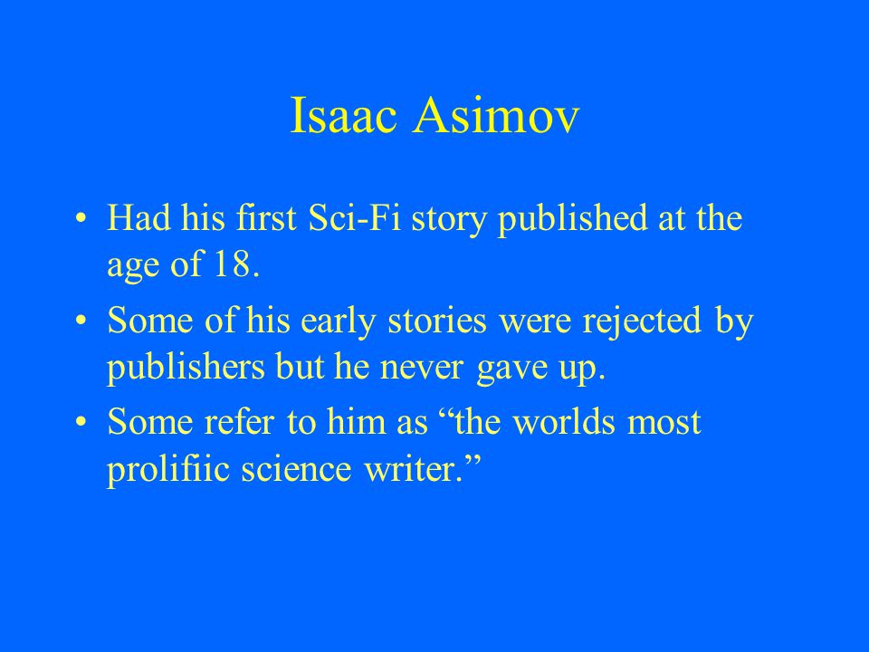 Isaac Asimov Had his first Sci-Fi story published at the age of 18.