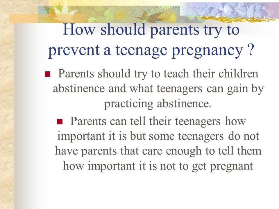 How should parents try to prevent a teenage pregnancy .