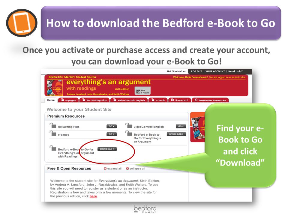 How to download the Bedford e-Book to Go Once you activate or purchase access and create your account, you can download your e-Book to Go.
