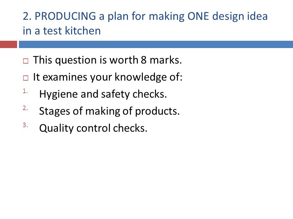 2. PRODUCING a plan for making ONE design idea in a test kitchen  This question is worth 8 marks.