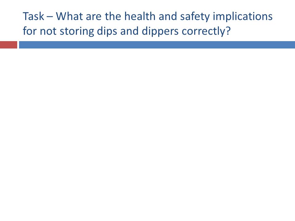 Task – What are the health and safety implications for not storing dips and dippers correctly