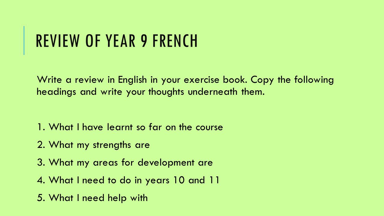 REVIEW OF YEAR 9 FRENCH Write a review in English in your exercise book.