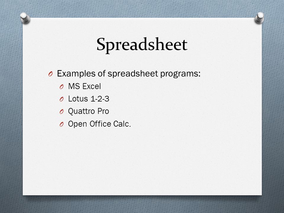 Spreadsheet O Examples of spreadsheet programs: O MS Excel O Lotus O Quattro Pro O Open Office Calc.