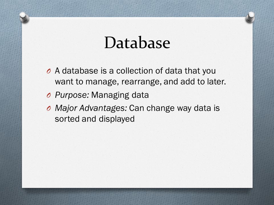 Database O A database is a collection of data that you want to manage, rearrange, and add to later.