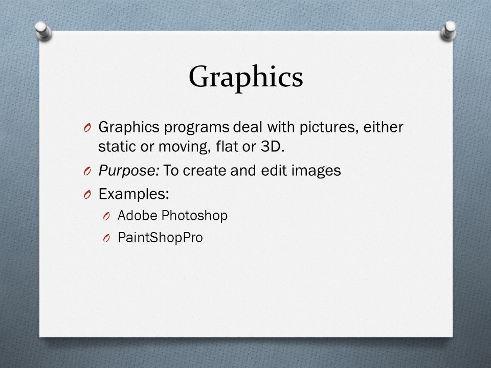 Graphics O Graphics programs deal with pictures, either static or moving, flat or 3D.