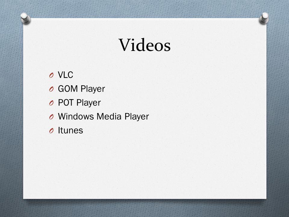Videos O VLC O GOM Player O POT Player O Windows Media Player O Itunes