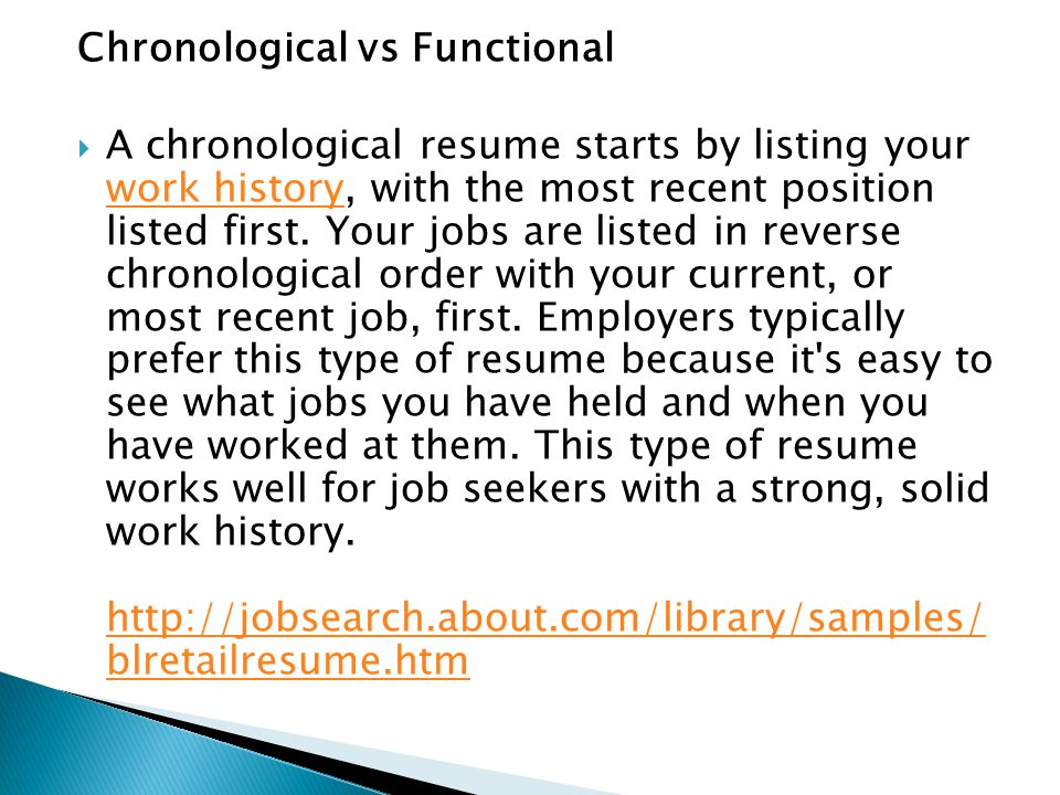 Chronological vs Functional  A chronological resume starts by listing your work history, with the most recent position listed first.