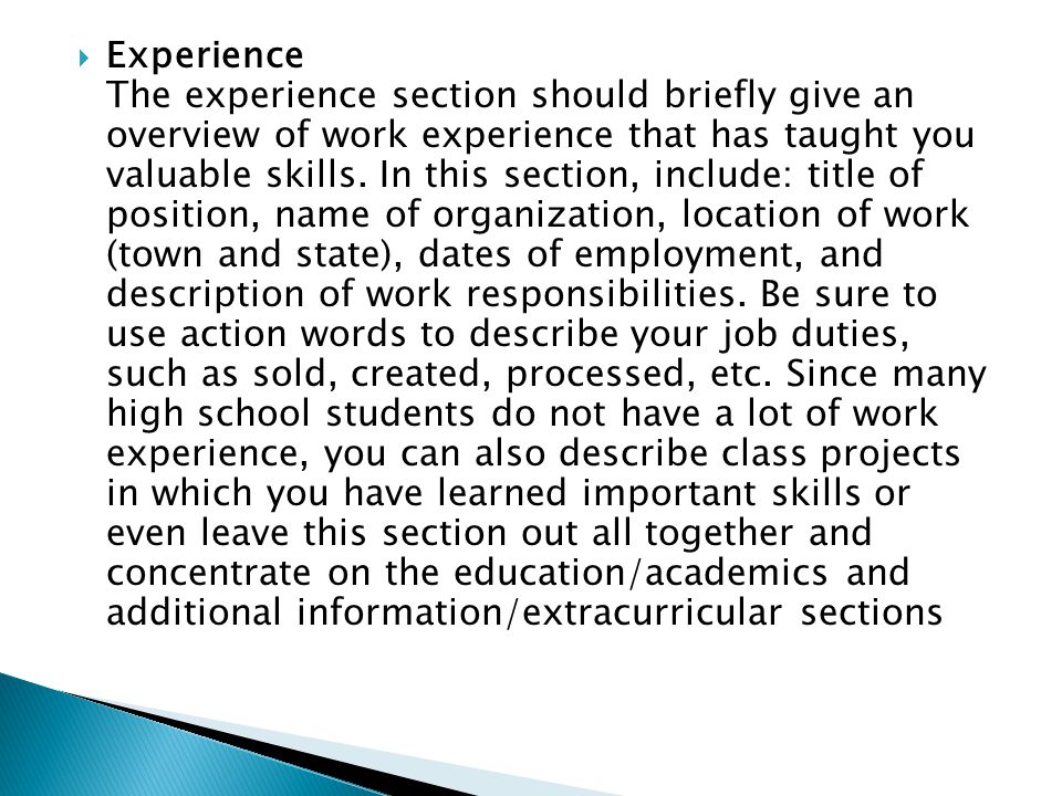  Experience The experience section should briefly give an overview of work experience that has taught you valuable skills.