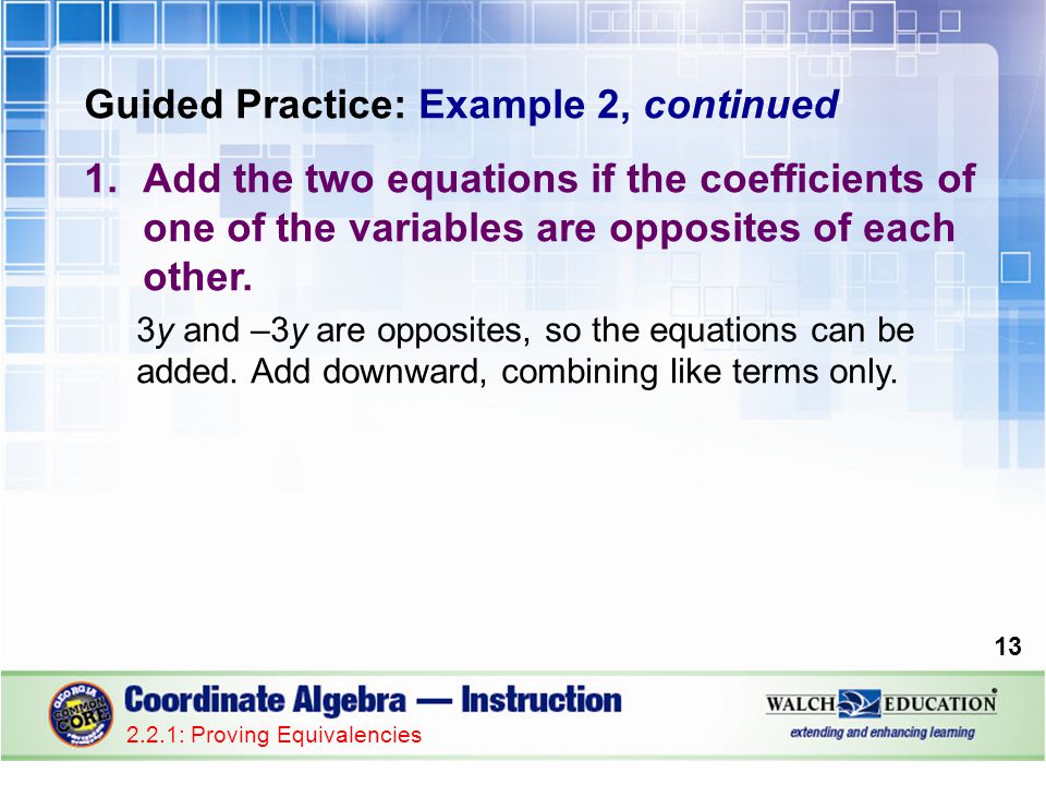 Guided Practice: Example 2, continued 1.Add the two equations if the coefficients of one of the variables are opposites of each other.