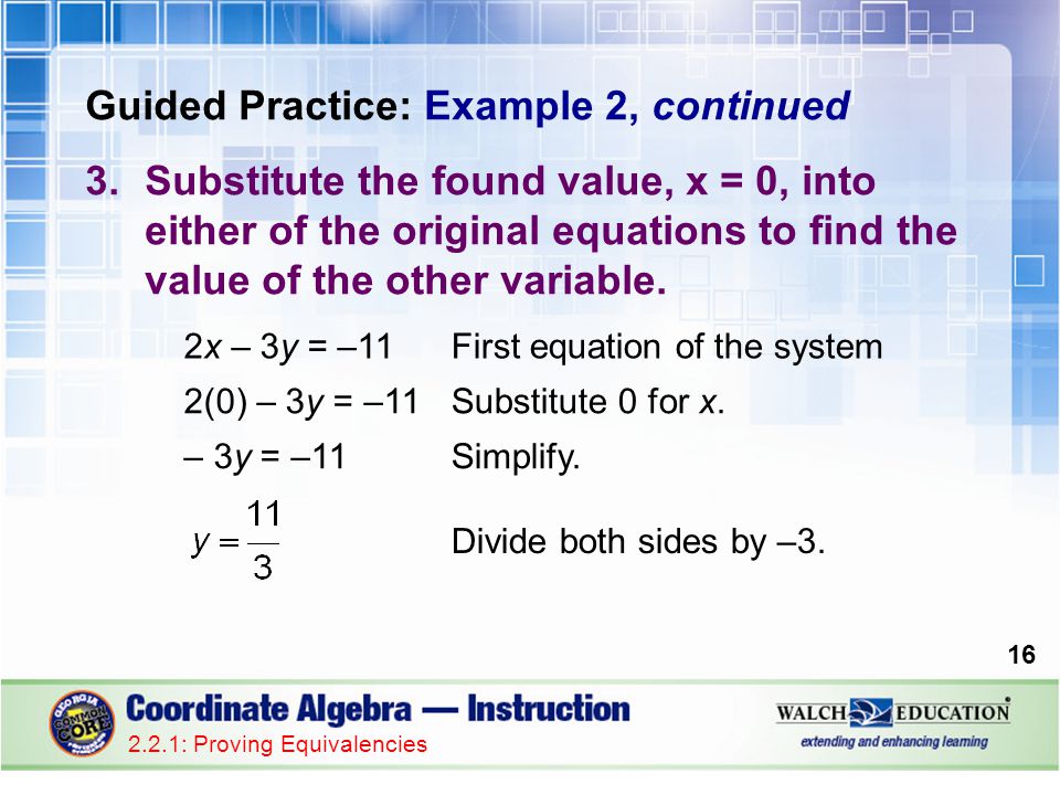 Guided Practice: Example 2, continued 3.Substitute the found value, x = 0, into either of the original equations to find the value of the other variable.