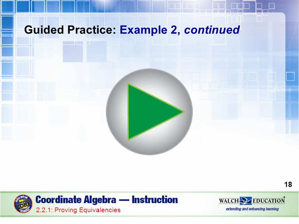 Guided Practice: Example 2, continued 2.2.1: Proving Equivalencies 18