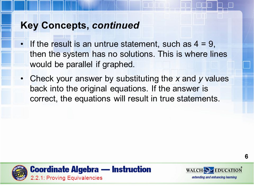 Key Concepts, continued If the result is an untrue statement, such as 4 = 9, then the system has no solutions.