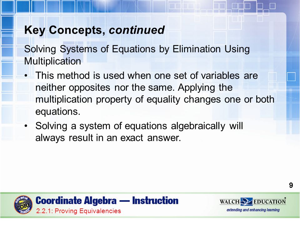 Key Concepts, continued Solving Systems of Equations by Elimination Using Multiplication This method is used when one set of variables are neither opposites nor the same.