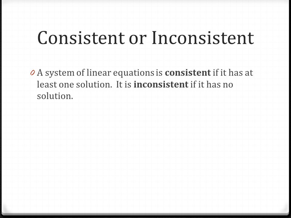 Consistent or Inconsistent 0 A system of linear equations is consistent if it has at least one solution.