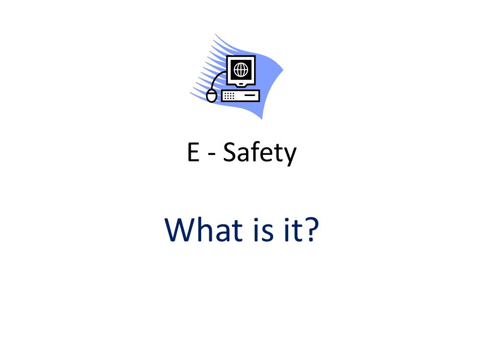 E - Safety What is it