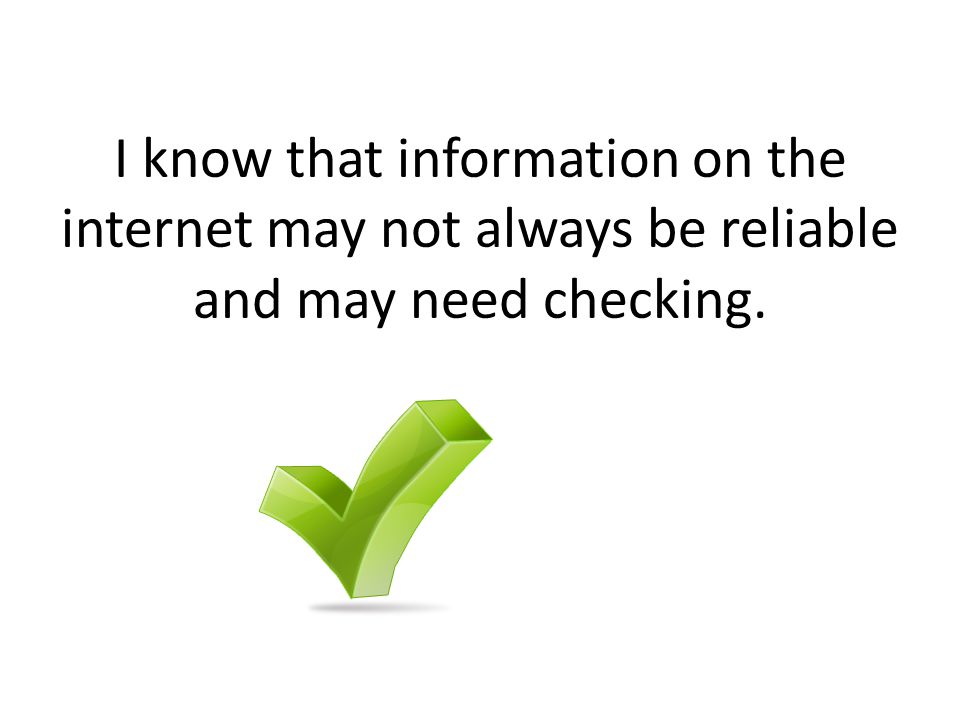 I know that information on the internet may not always be reliable and may need checking.