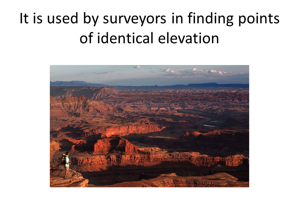 It is used by surveyors in finding points of identical elevation