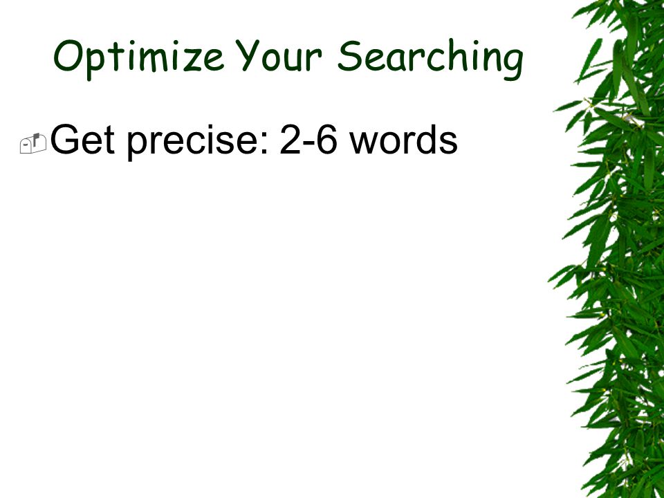 Optimize Your Searching  Get precise: 2-6 words Get precise: 2-6 words
